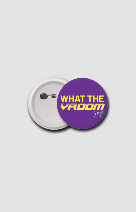 What the Vroom Button Badge 58mm