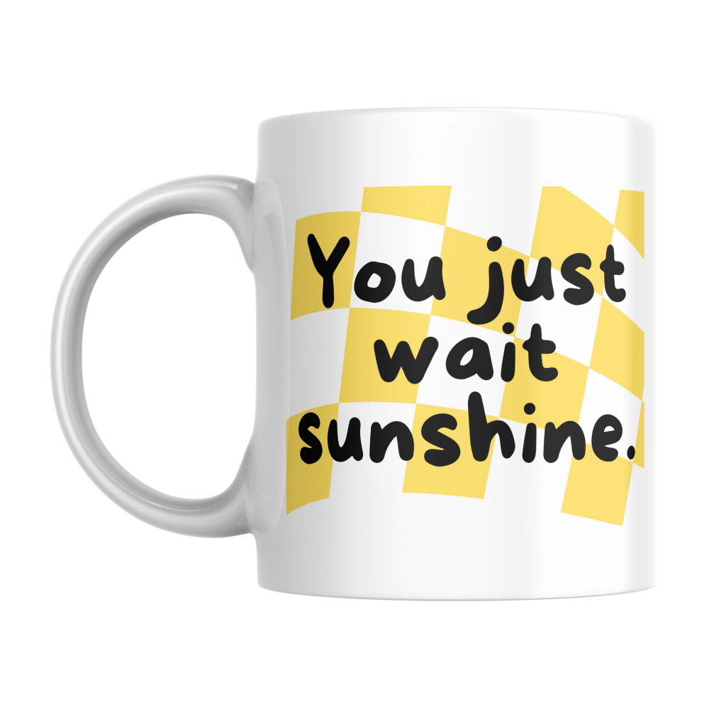 You Just Wait Sunshine White Coffee Mug 11 OZ